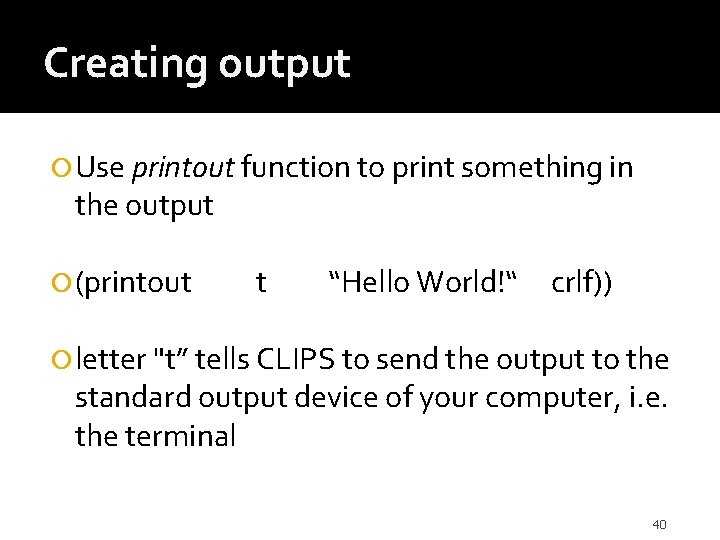 Creating output Use printout function to print something in the output (printout t “Hello