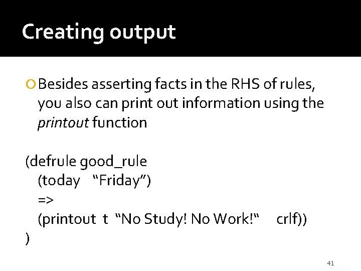 Creating output Besides asserting facts in the RHS of rules, you also can print
