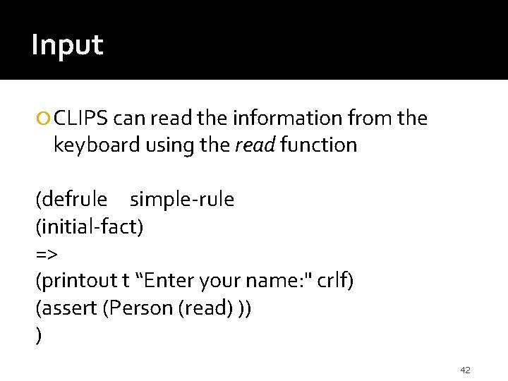 Input CLIPS can read the information from the keyboard using the read function (defrule
