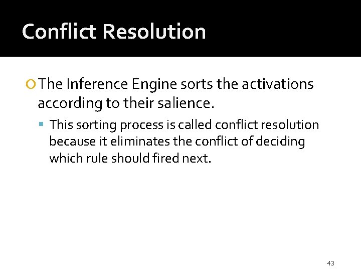 Conflict Resolution The Inference Engine sorts the activations according to their salience. This sorting