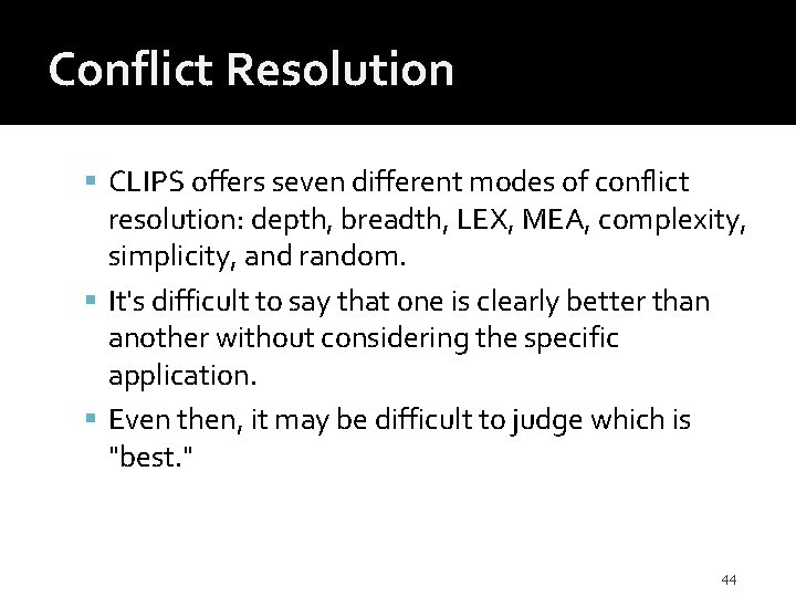 Conflict Resolution CLIPS offers seven different modes of conflict resolution: depth, breadth, LEX, MEA,