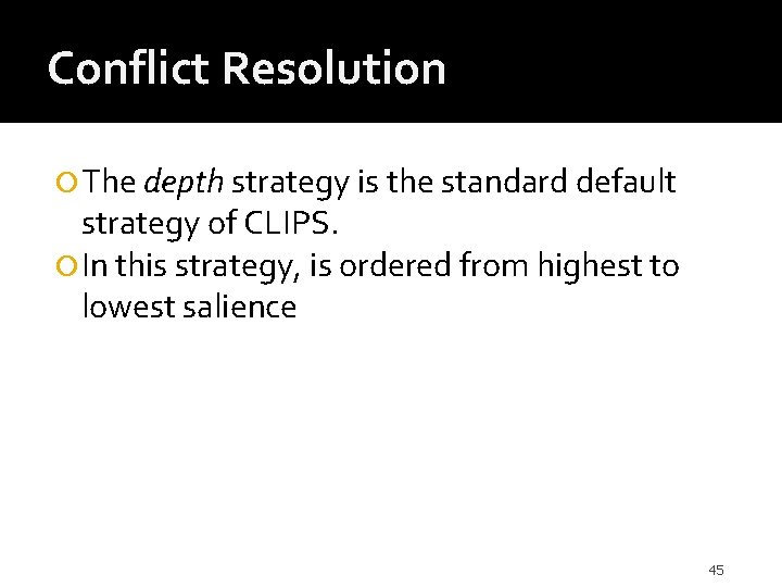 Conflict Resolution The depth strategy is the standard default strategy of CLIPS. In this
