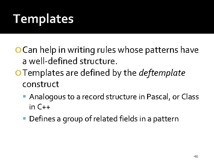 Templates Can help in writing rules whose patterns have a well-defined structure. Templates are