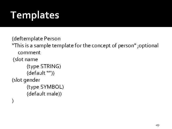 Templates (deftemplate Person “This is a sample template for the concept of person" ;