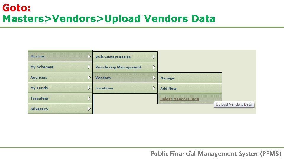 Goto: Masters>Vendors>Upload Vendors Data Public Financial Management System(PFMS) Goto: Masters>Vendors>Upload Vendors Data Public Financial Management System(PFMS)
