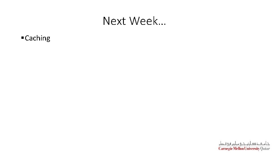 Next Week… §Caching 