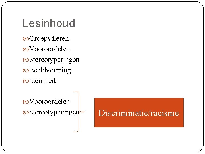 Lesinhoud Groepsdieren Vooroordelen Stereotyperingen Beeldvorming Identiteit Vooroordelen Stereotyperingen Discriminatie/racisme 