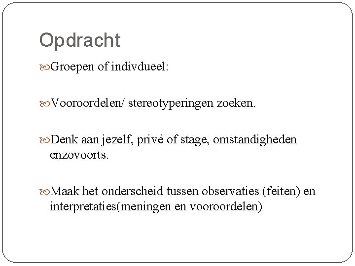 Opdracht Groepen of indivdueel: Vooroordelen/ stereotyperingen zoeken. Denk aan jezelf, privé of stage, omstandigheden