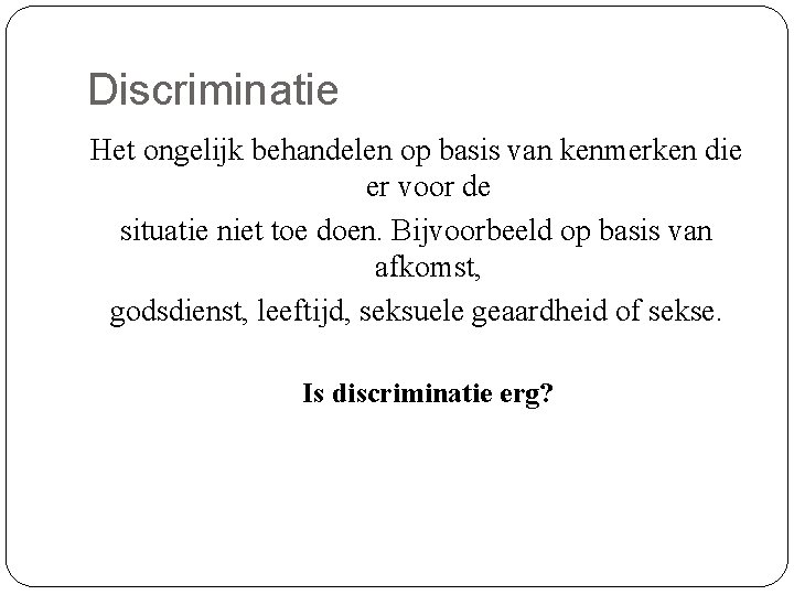 Discriminatie Het ongelijk behandelen op basis van kenmerken die er voor de situatie niet