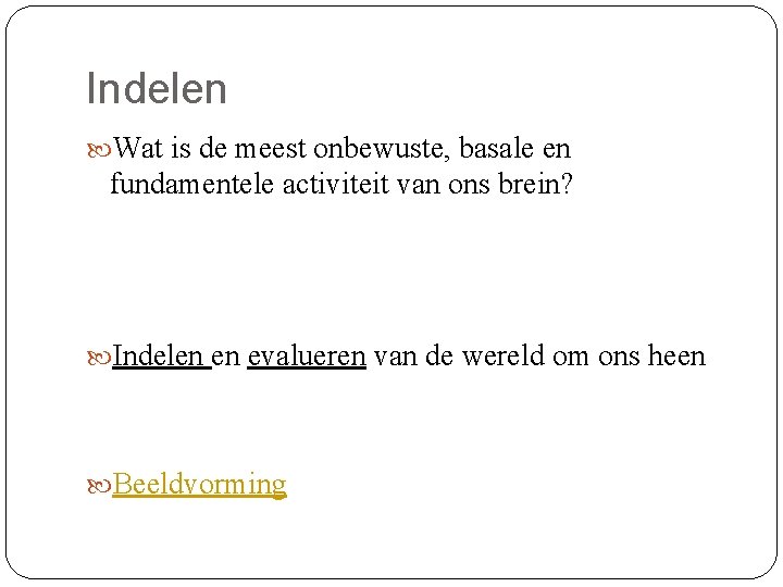 Indelen Wat is de meest onbewuste, basale en fundamentele activiteit van ons brein? Indelen