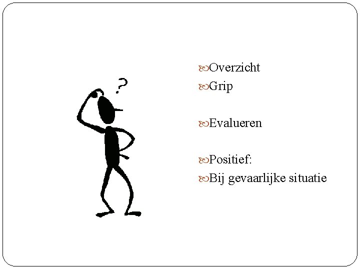  Overzicht Grip Evalueren Positief: Bij gevaarlijke situatie 