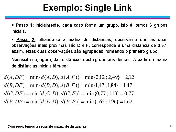 Exemplo: Single Link § Passo 1: inicialmente, cada caso forma um grupo, isto é,