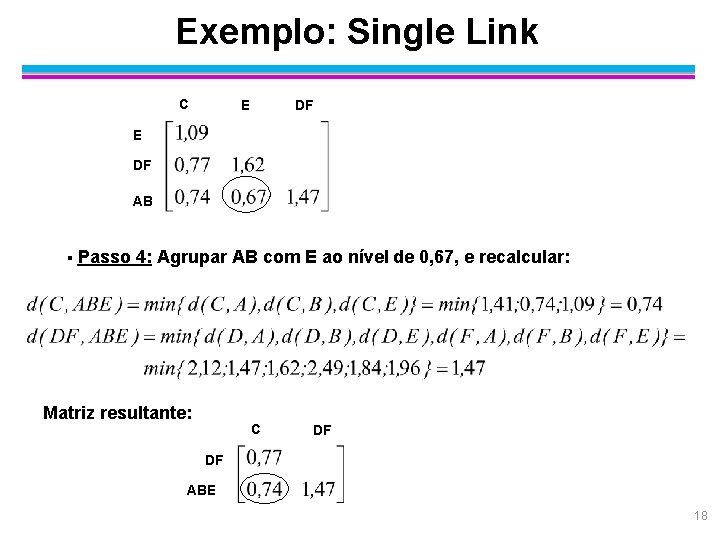 Exemplo: Single Link C E DF AB § Passo 4: Agrupar AB com E