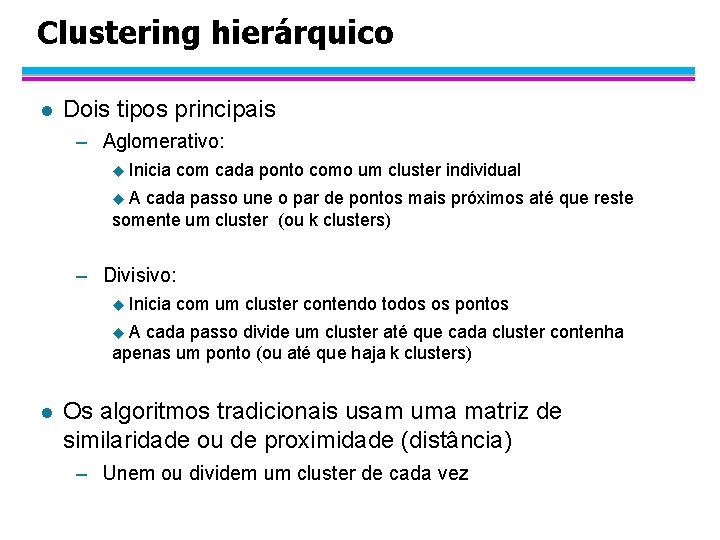 Clustering hierárquico l Dois tipos principais – Aglomerativo: u Inicia com cada ponto como