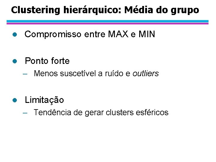 Clustering hierárquico: Média do grupo l Compromisso entre MAX e MIN l Ponto forte