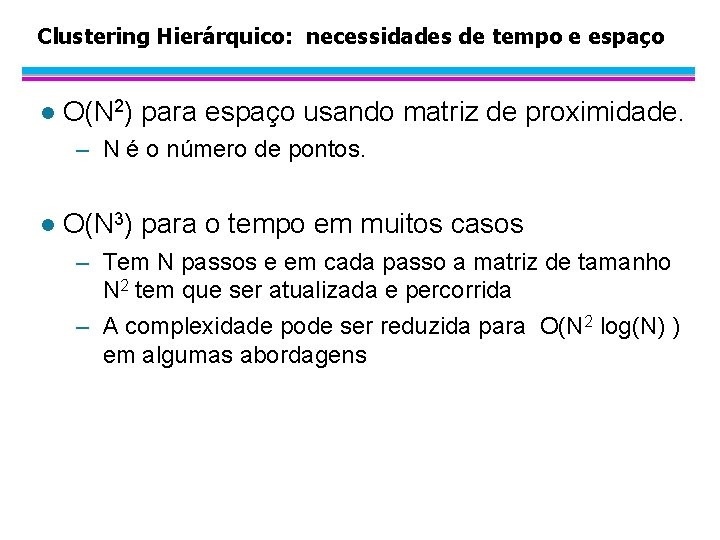 Clustering Hierárquico: necessidades de tempo e espaço l O(N 2) para espaço usando matriz