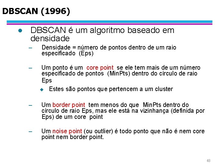 DBSCAN (1996) l DBSCAN é um algoritmo baseado em densidade – Densidade = número