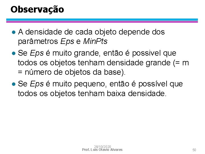 Observação A densidade de cada objeto depende dos parâmetros Eps e Min. Pts l