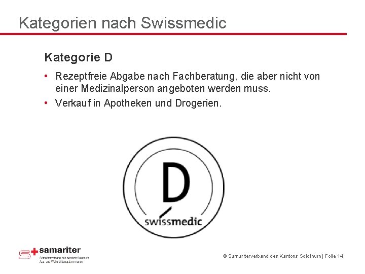 Kategorien nach Swissmedic Kategorie D • Rezeptfreie Abgabe nach Fachberatung, die aber nicht von