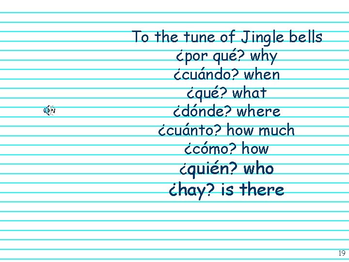 To the tune of Jingle bells ¿por qué? why ¿cuándo? when ¿qué? what ¿dónde?