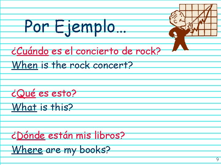Por Ejemplo… ¿Cuándo es el concierto de rock? When is the rock concert? ¿Qué