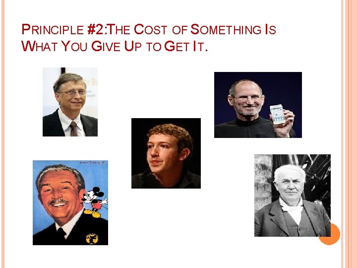 PRINCIPLE #2: THE COST OF SOMETHING IS WHAT YOU GIVE UP TO GET IT.