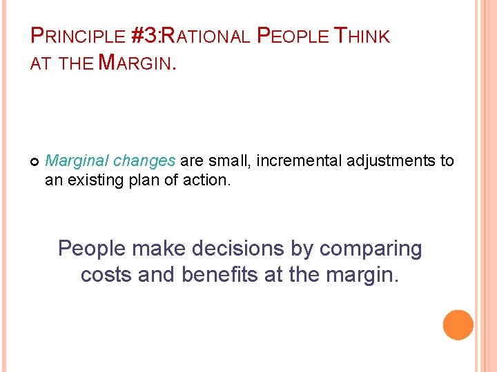 PRINCIPLE #3: RATIONAL PEOPLE THINK AT THE MARGIN. Marginal changes are small, incremental adjustments