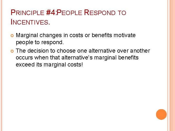 PRINCIPLE #4: PEOPLE RESPOND TO INCENTIVES. Marginal changes in costs or benefits motivate people