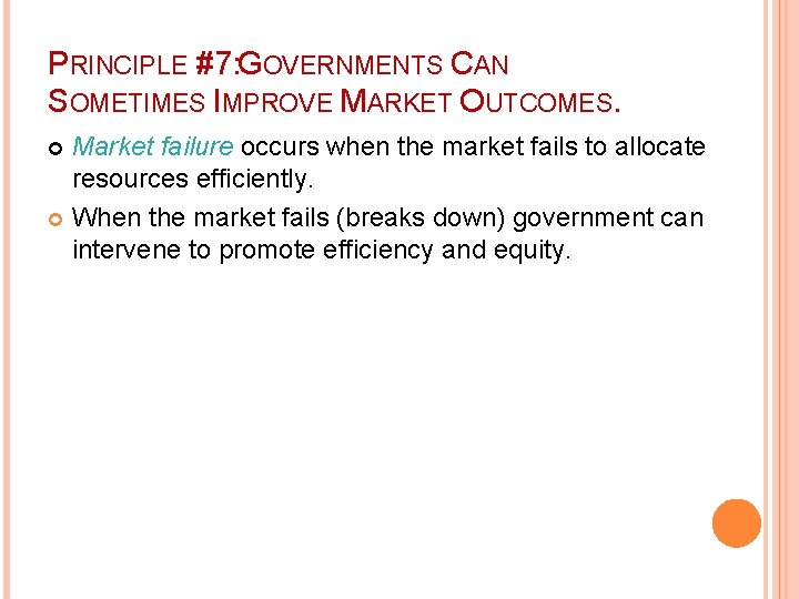 PRINCIPLE #7: GOVERNMENTS CAN SOMETIMES IMPROVE MARKET OUTCOMES. Market failure occurs when the market