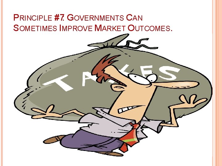 PRINCIPLE #7: GOVERNMENTS CAN SOMETIMES IMPROVE MARKET OUTCOMES. 