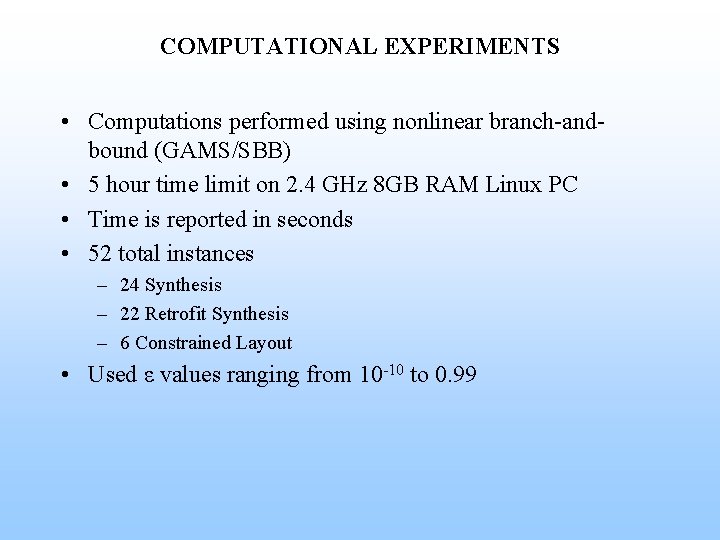 COMPUTATIONAL EXPERIMENTS • Computations performed using nonlinear branch-andbound (GAMS/SBB) • 5 hour time limit