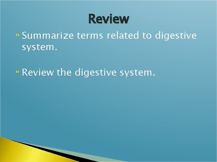 Review Summarize terms related to digestive system. Review the digestive system. 