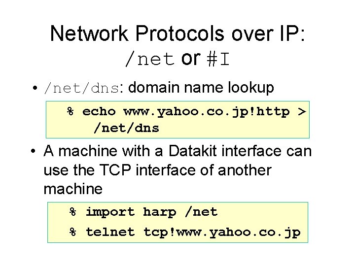 Network Protocols over IP: /net or #I • /net/dns: domain name lookup % echo