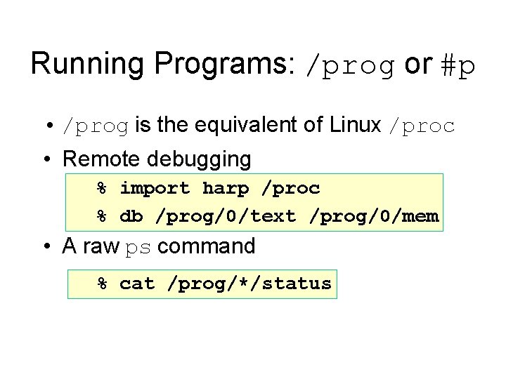 Running Programs: /prog or #p • /prog is the equivalent of Linux /proc •