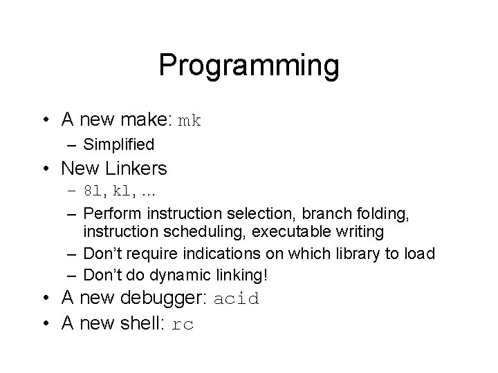 Programming • A new make: mk – Simplified • New Linkers – 8 l,