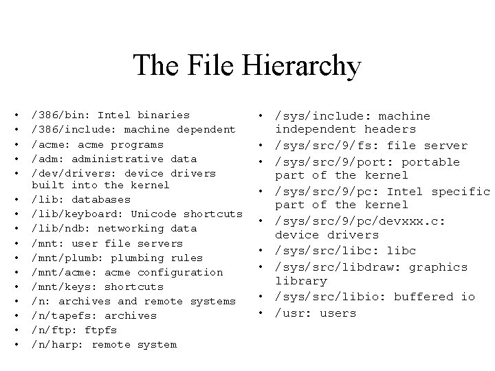 The File Hierarchy • • • • /386/bin: Intel binaries /386/include: machine dependent /acme: