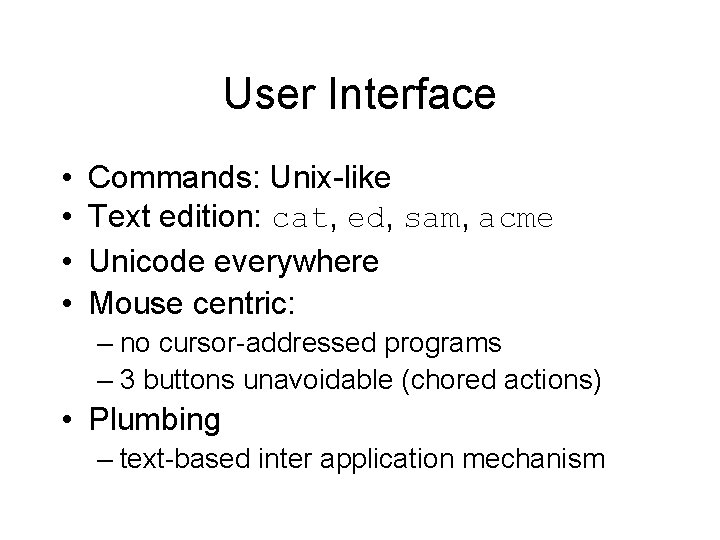 User Interface • • Commands: Unix-like Text edition: cat, ed, sam, acme Unicode everywhere