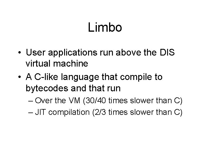 Limbo • User applications run above the DIS virtual machine • A C-like language