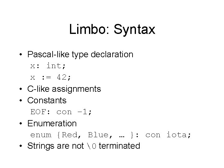 Limbo: Syntax • Pascal-like type declaration x: int; x : = 42; • C-like