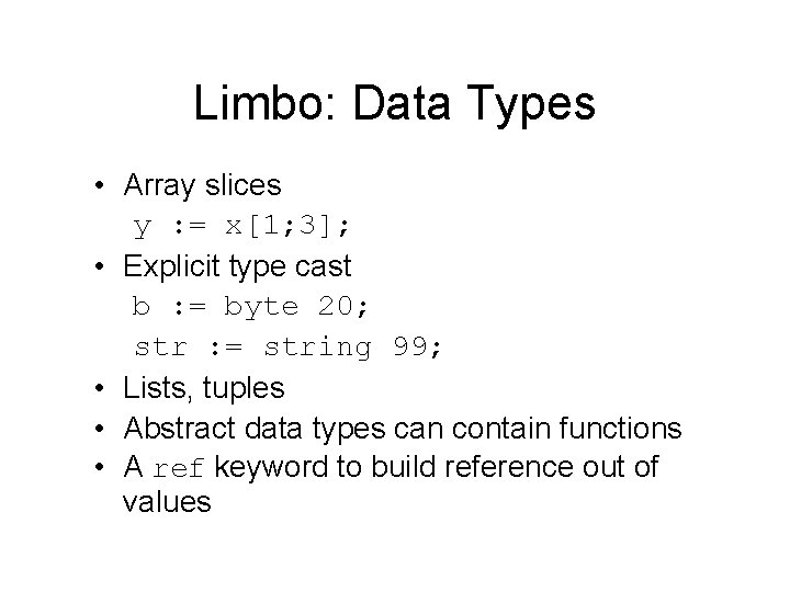 Limbo: Data Types • Array slices y : = x[1; 3]; • Explicit type