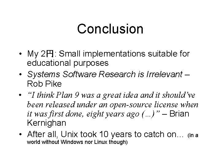 Conclusion • My 2円: Small implementations suitable for educational purposes • Systems Software Research