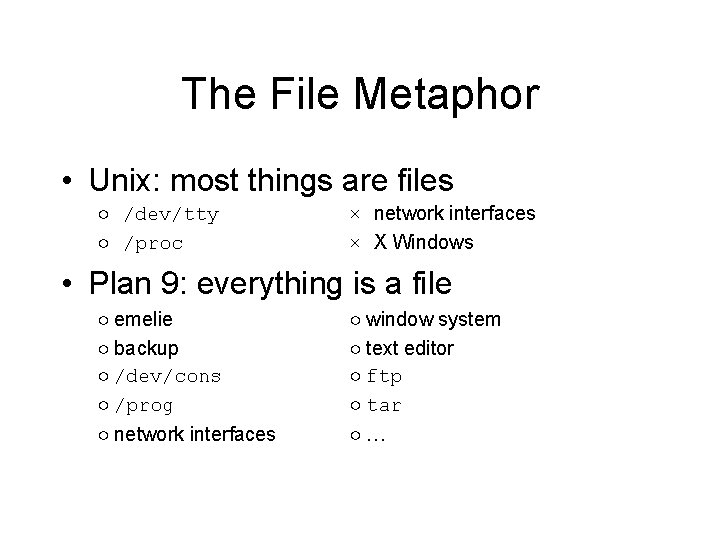 The File Metaphor • Unix: most things are files ○　/dev/tty ○　/proc ×　network interfaces ×　X