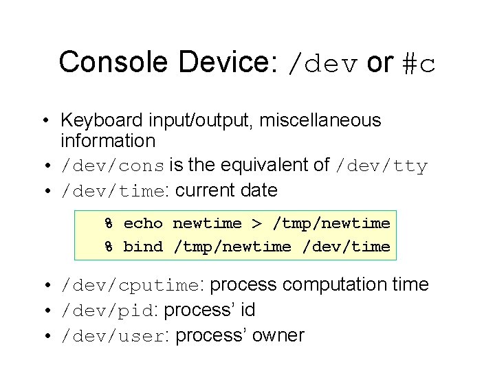 Console Device: /dev or #c • Keyboard input/output, miscellaneous information • /dev/cons is the