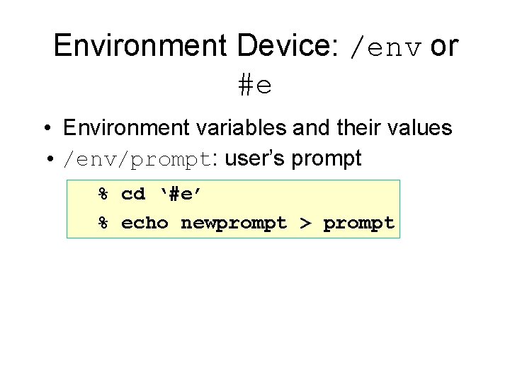 Environment Device: /env or #e • Environment variables and their values • /env/prompt: user’s
