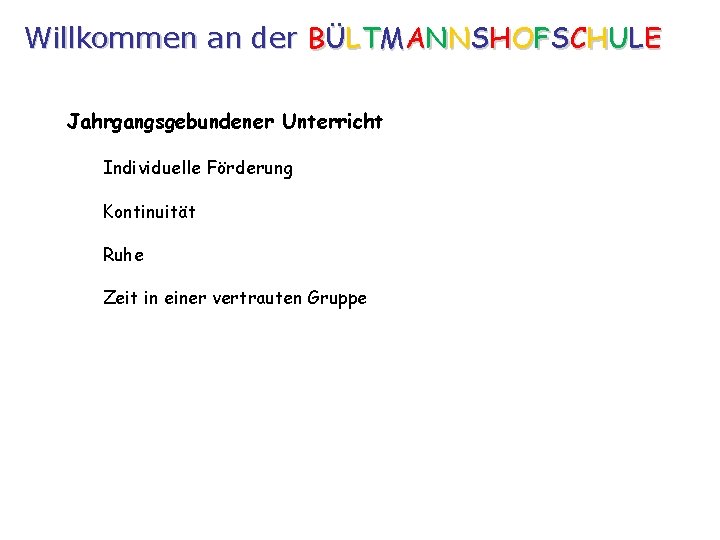 Willkommen an der BÜLTMANNSHOFSCHULE Jahrgangsgebundener Unterricht Individuelle Förderung Kontinuität Ruhe Zeit in einer vertrauten