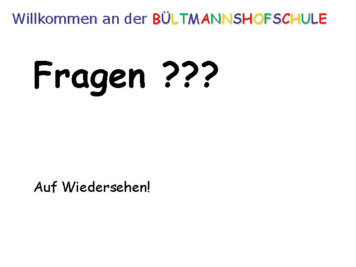 Willkommen an der BÜLTMANNSHOFSCHULE Fragen ? ? ? Auf Wiedersehen! 