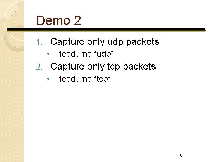 Demo 2 Capture only udp packets 1. • tcpdump “udp” Capture only tcp packets