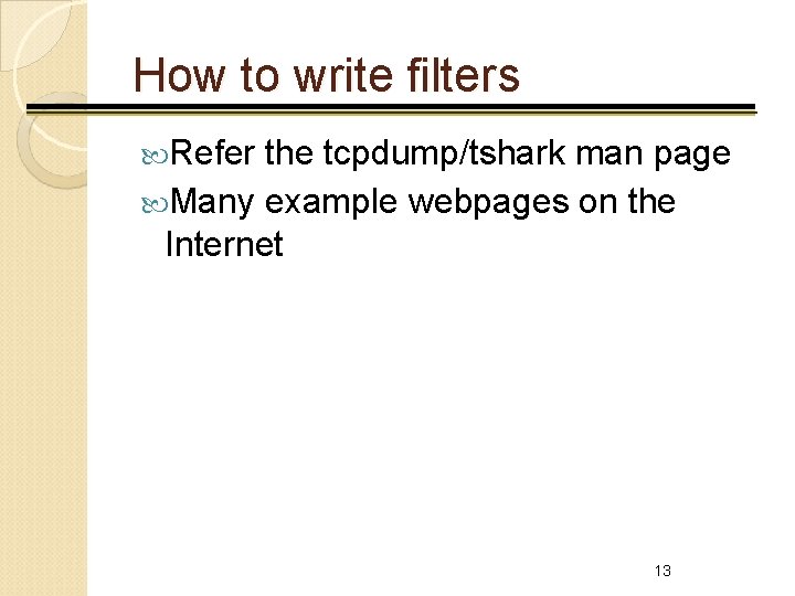 How to write filters Refer the tcpdump/tshark man page Many example webpages on the