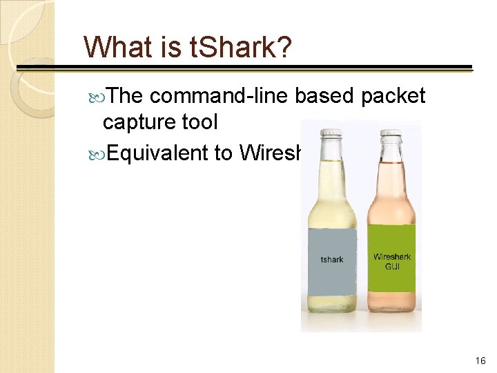 What is t. Shark? The command-line based packet capture tool Equivalent to Wireshark 16