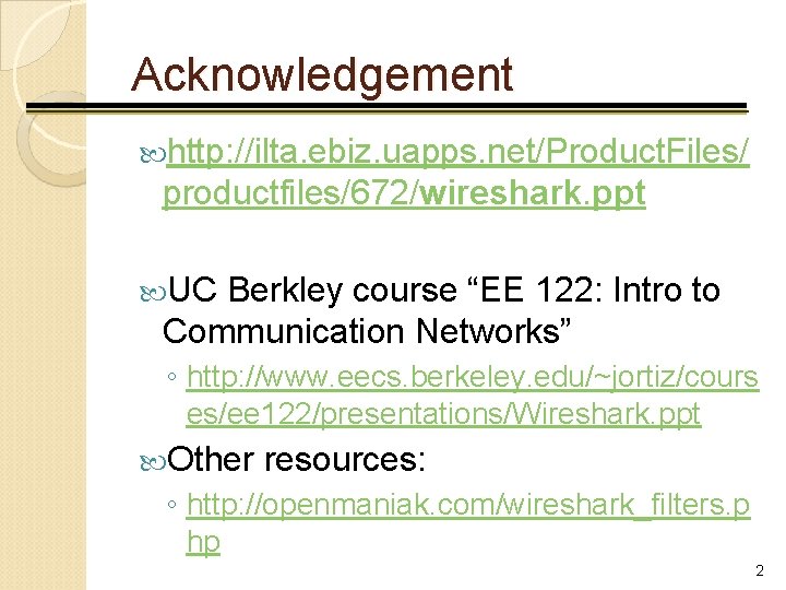 Acknowledgement http: //ilta. ebiz. uapps. net/Product. Files/ productfiles/672/wireshark. ppt UC Berkley course “EE 122: